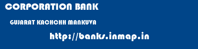 CORPORATION BANK  GUJARAT KACHCHH MANKUVA   banks information 